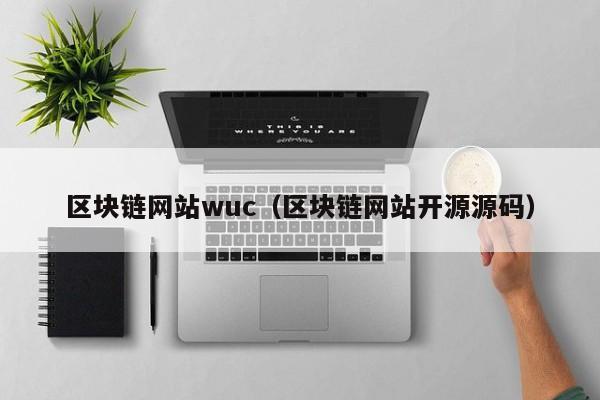 区块链网站wuc（区块链网站开源源码）