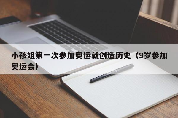 小孩姐第一次参加奥运就创造历史（9岁参加奥运会）