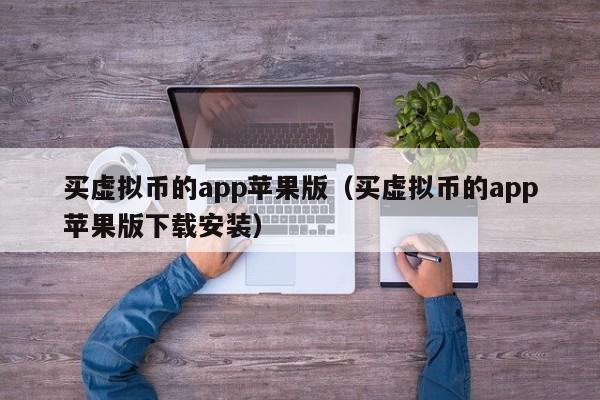 买虚拟币的app苹果版（买虚拟币的app苹果版下载安装）