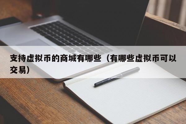 支持虚拟币的商城有哪些（有哪些虚拟币可以交易）