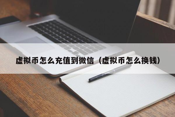 虚拟币怎么充值到微信（虚拟币怎么换钱）