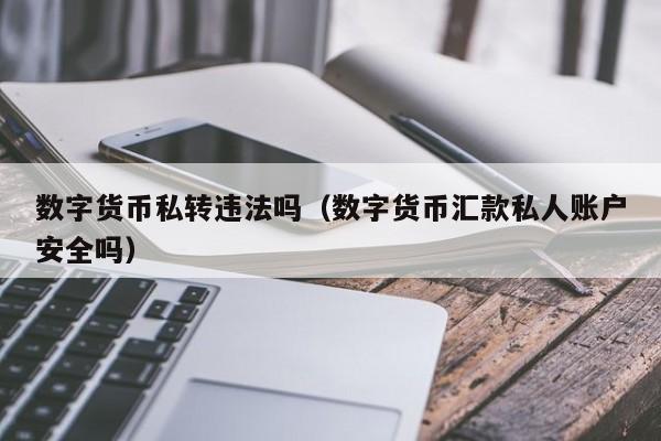 数字货币私转违法吗（数字货币汇款私人账户安全吗）