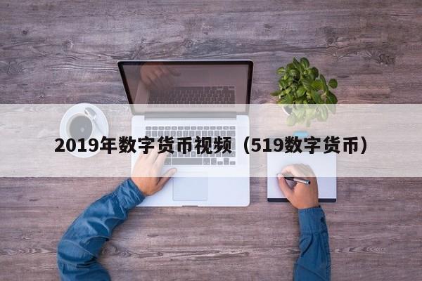 2019年数字货币视频（519数字货币）