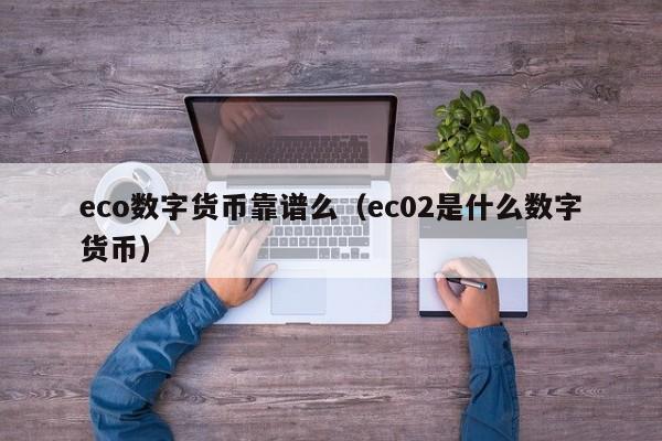 eco数字货币靠谱么（ec02是什么数字货币）