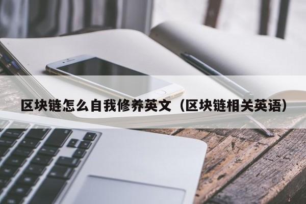 区块链怎么自我修养英文（区块链相关英语）