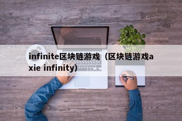 infinite区块链游戏（区块链游戏axie infinity）