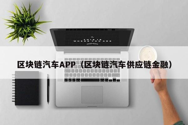 区块链汽车APP（区块链汽车供应链金融）